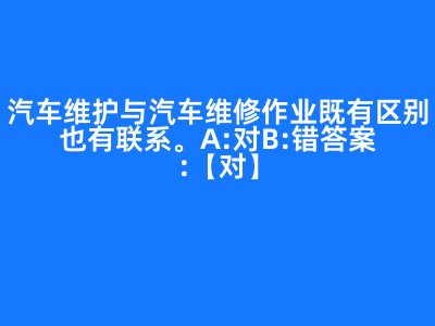 汽车维护与汽车维修 区别与联系的辩证关系